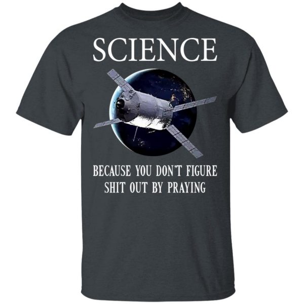 Science Because You Don't Figure Shit Out By Praying T-Shirts, Hoodies, Sweatshirt 2