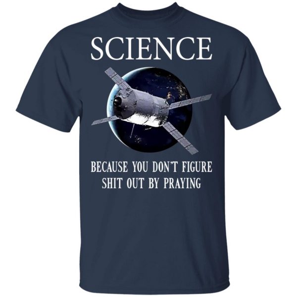 Science Because You Don't Figure Shit Out By Praying T-Shirts, Hoodies, Sweatshirt 3