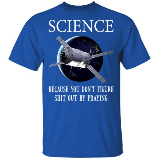 Science Because You Don't Figure Shit Out By Praying T-Shirts, Hoodies, Sweatshirt - Image 4