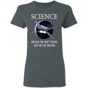 Science Because You Don't Figure Shit Out By Praying T-Shirts, Hoodies, Sweatshirt 18
