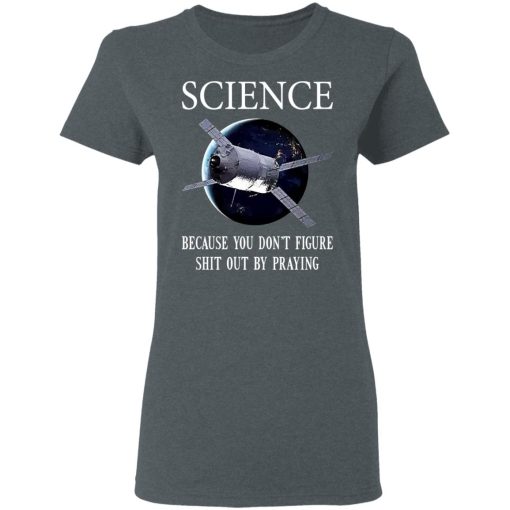 Science Because You Don't Figure Shit Out By Praying T-Shirts, Hoodies, Sweatshirt - Image 6