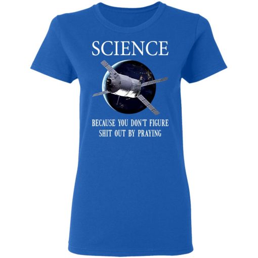 Science Because You Don't Figure Shit Out By Praying T-Shirts, Hoodies, Sweatshirt - Image 8