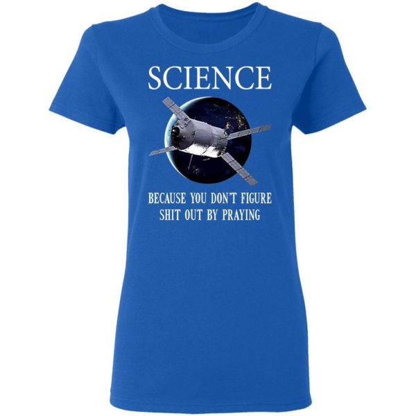 Science Because You Don't Figure Shit Out By Praying T-Shirts, Hoodies, Sweatshirt 8