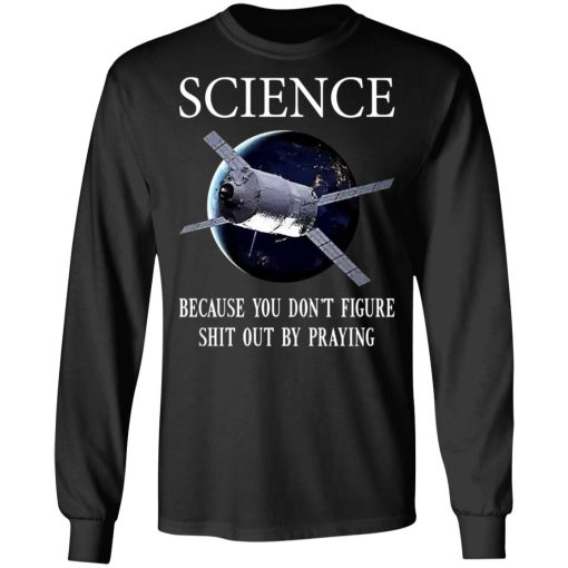 Science Because You Don't Figure Shit Out By Praying T-Shirts, Hoodies, Sweatshirt - Image 9