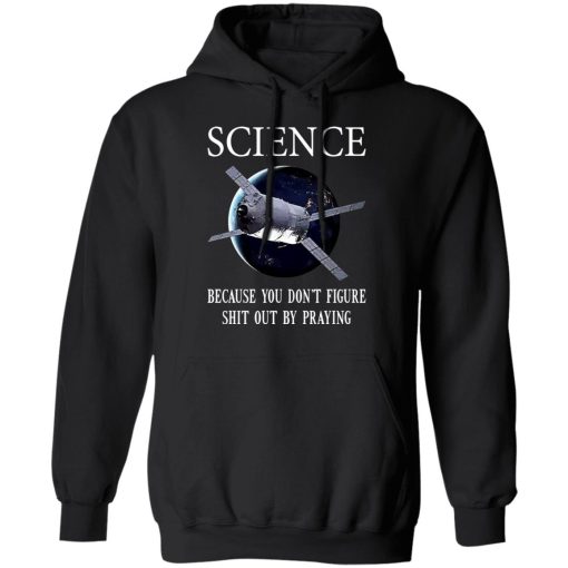 Science Because You Don't Figure Shit Out By Praying T-Shirts, Hoodies, Sweatshirt - Image 10