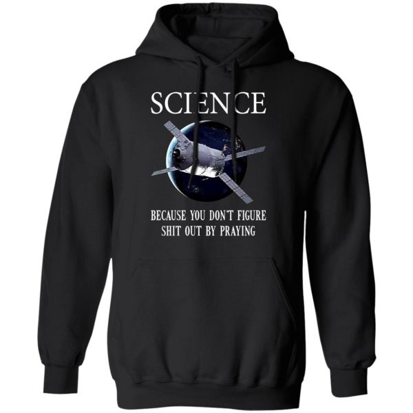 Science Because You Don't Figure Shit Out By Praying T-Shirts, Hoodies, Sweatshirt 10