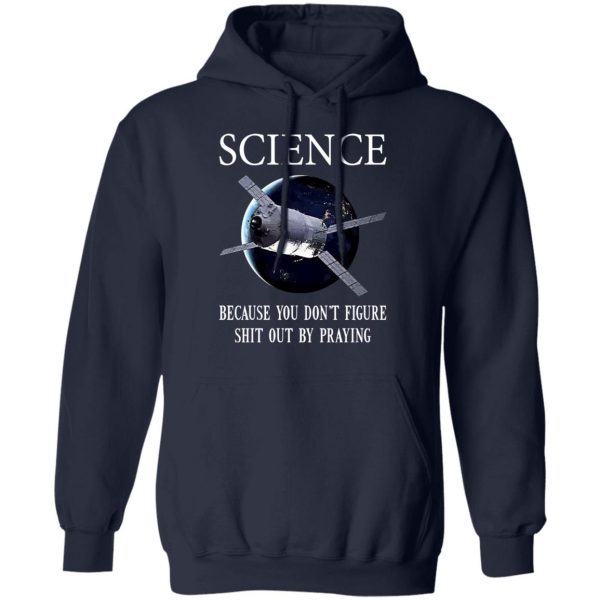Science Because You Don't Figure Shit Out By Praying T-Shirts, Hoodies, Sweatshirt 11