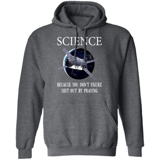 Science Because You Don't Figure Shit Out By Praying T-Shirts, Hoodies, Sweatshirt 12