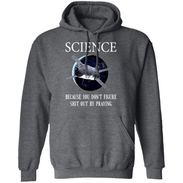 Science Because You Don't Figure Shit Out By Praying T-Shirts, Hoodies, Sweatshirt 12