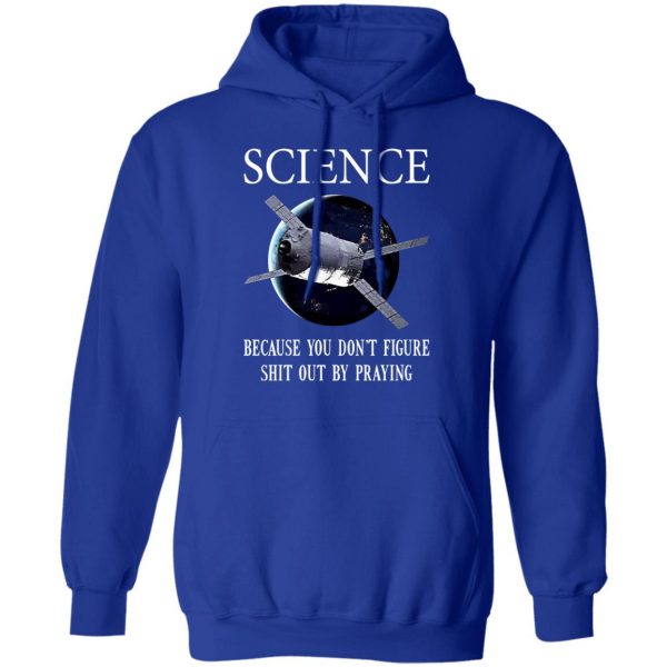 Science Because You Don't Figure Shit Out By Praying T-Shirts, Hoodies, Sweatshirt 13