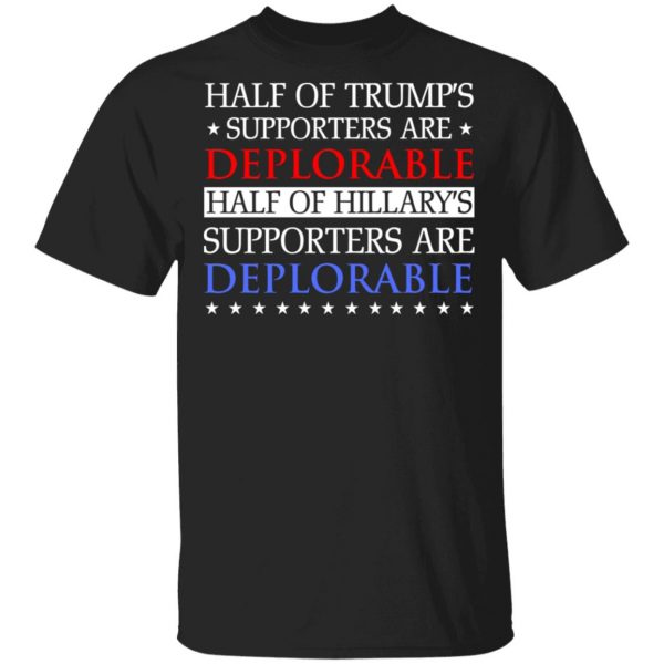 Half Of Trump's Hillary's Supporters Are Deplorable T-Shirts, Hoodies, Sweatshirt 1