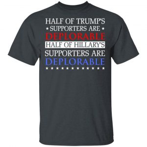 Half Of Trump's Hillary's Supporters Are Deplorable T-Shirts, Hoodies, Sweatshirt 14
