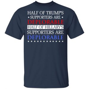 Half Of Trump's Hillary's Supporters Are Deplorable T-Shirts, Hoodies, Sweatshirt 15