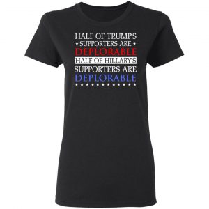 Half Of Trump's Hillary's Supporters Are Deplorable T-Shirts, Hoodies, Sweatshirt 17