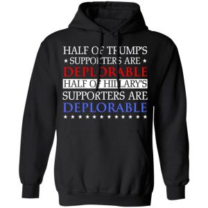 Half Of Trump's Hillary's Supporters Are Deplorable T-Shirts, Hoodies, Sweatshirt 22