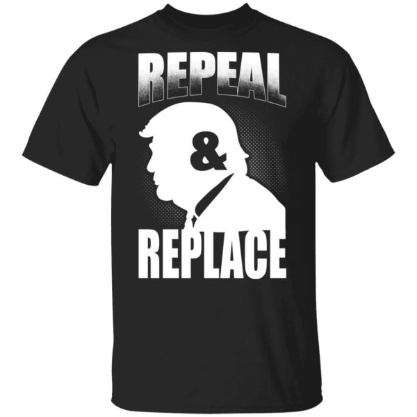 Donald Trump Repeal & Replace T-Shirts, Hoodies, Sweatshirt 1