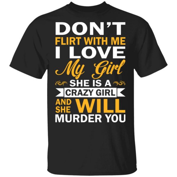 Don't Flirt With Me I Love My Girl She Is A Crazy Girl T-Shirts, Hoodies, Sweatshirt 1