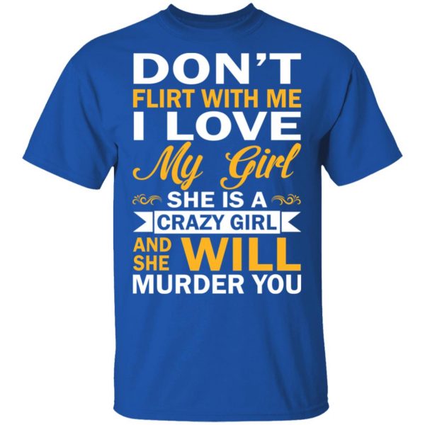 Don't Flirt With Me I Love My Girl She Is A Crazy Girl T-Shirts, Hoodies, Sweatshirt 4