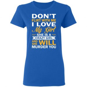 Don't Flirt With Me I Love My Girl She Is A Crazy Girl T-Shirts, Hoodies, Sweatshirt 20