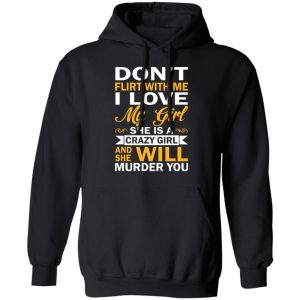 Don't Flirt With Me I Love My Girl She Is A Crazy Girl T-Shirts, Hoodies, Sweatshirt 22
