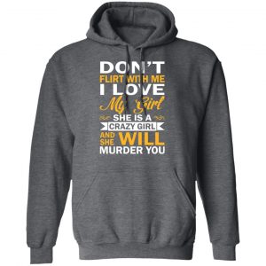 Don't Flirt With Me I Love My Girl She Is A Crazy Girl T-Shirts, Hoodies, Sweatshirt 24