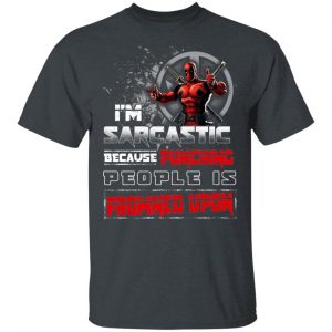 Deadpool I'm Sarcastic Because Punching People Is Frowned Upon T-Shirts, Hoodies, Sweatshirt 14