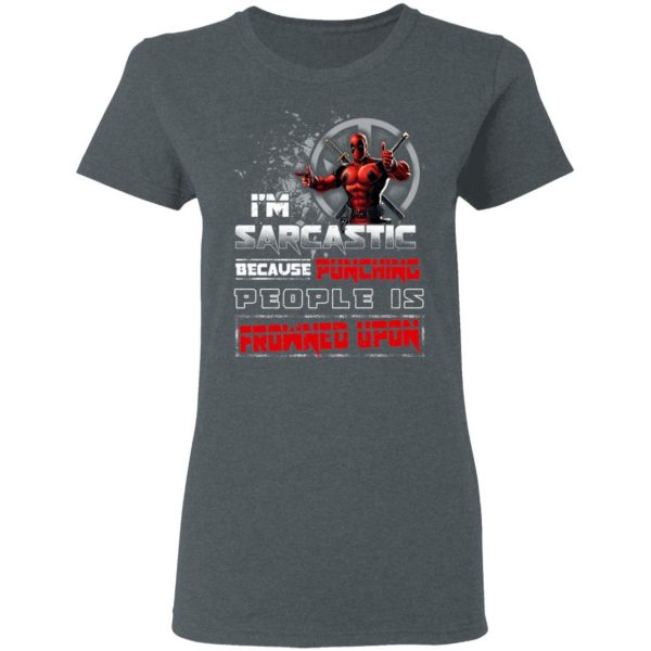 Deadpool I'm Sarcastic Because Punching People Is Frowned Upon T-Shirts, Hoodies, Sweatshirt 6