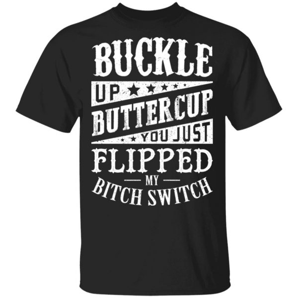 Buckle Up Buttercup You Just Flipped My Bitch Switch T-Shirts, Hoodies, Sweatshirt 1