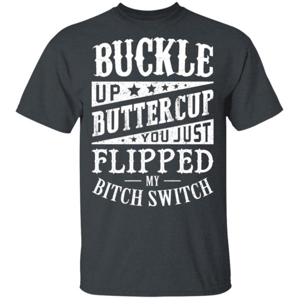 Buckle Up Buttercup You Just Flipped My Bitch Switch T-Shirts, Hoodies, Sweatshirt 2