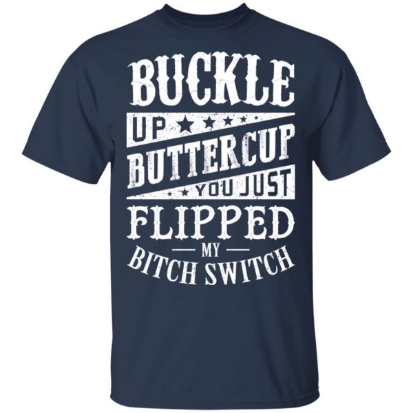 Buckle Up Buttercup You Just Flipped My Bitch Switch T-Shirts, Hoodies, Sweatshirt 3