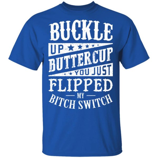 Buckle Up Buttercup You Just Flipped My Bitch Switch T-Shirts, Hoodies, Sweatshirt 4