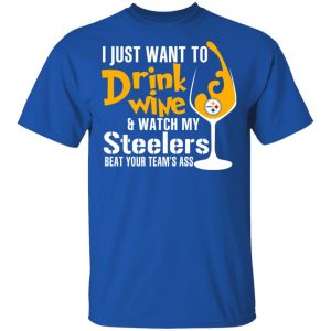 I Just Want To Drink Wine & Watch My Steelers Beat Your Team’s Ass T-Shirts 5