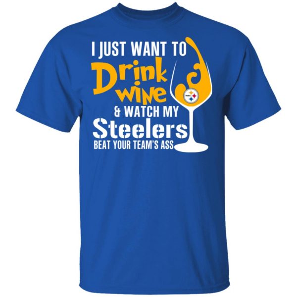 I Just Want To Drink Wine & Watch My Steelers Beat Your Team’s Ass T-Shirts 2