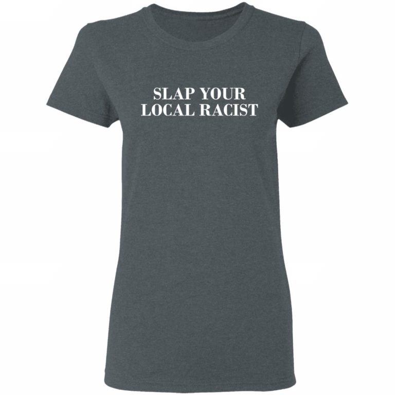 slap your local racist t shirt