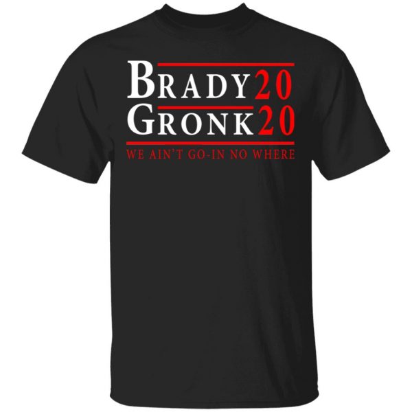Brady Gronk 2020 Presidental We Ain't Go-In No Where T-Shirts 1