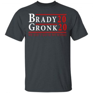 Brady Gronk 2020 Presidental We Ain’t Go-In No Where T-Shirts Election 2
