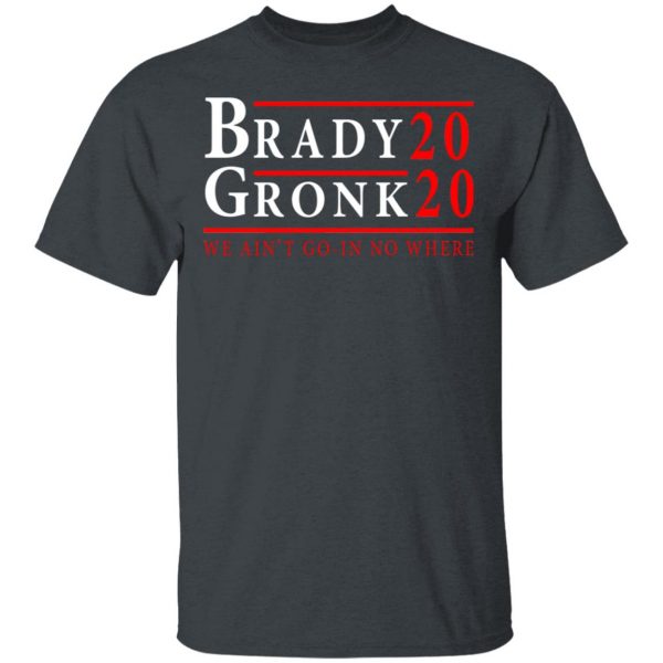 Brady Gronk 2020 Presidental We Ain't Go-In No Where T-Shirts 2
