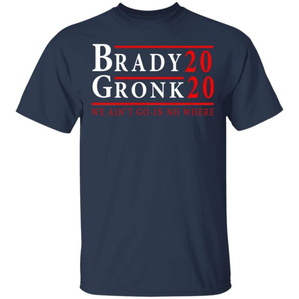 Brady Gronk 2020 Presidental We Ain't Go-In No Where T-Shirts 3
