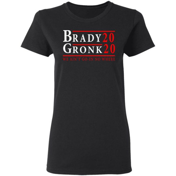 Brady Gronk 2020 Presidental We Ain't Go-In No Where T-Shirts 5