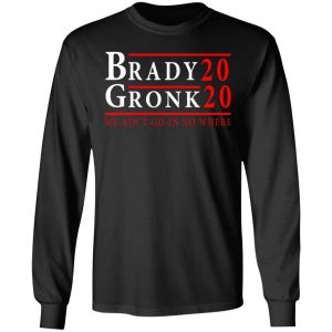 Brady Gronk 2020 Presidental We Ain't Go-In No Where T-Shirts 21