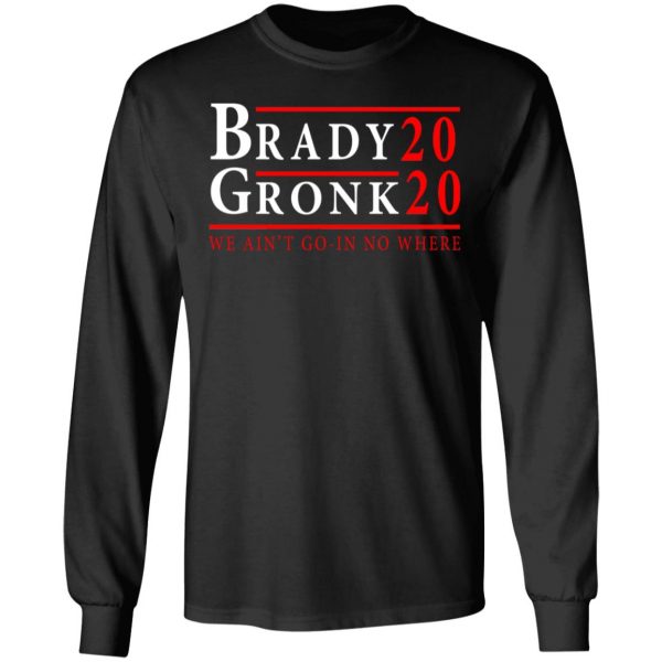 Brady Gronk 2020 Presidental We Ain't Go-In No Where T-Shirts 9