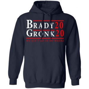 Brady Gronk 2020 Presidental We Ain't Go-In No Where T-Shirts 23