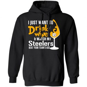 I Just Want To Drink Wine & Watch My Steelers Beat Your Team’s Ass T-Shirts 7