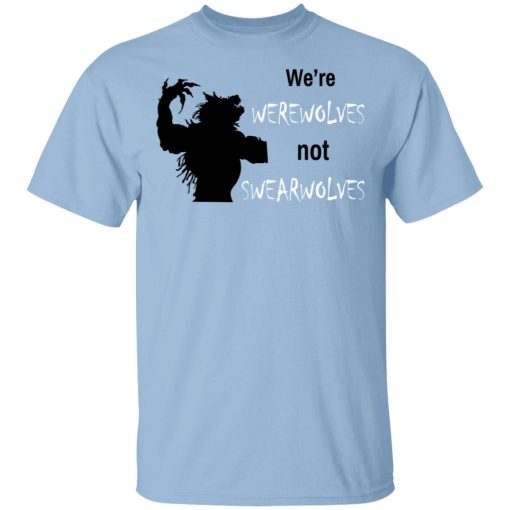 We're Werewolves Not Swearwolves T-Shirts