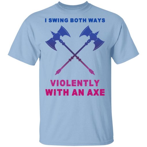 I Swing Both Ways Violently With An Axe T-Shirts