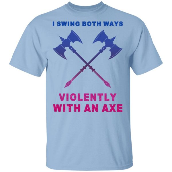 I Swing Both Ways Violently With An Axe T-Shirts 1