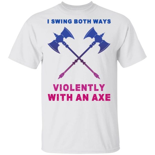 I Swing Both Ways Violently With An Axe T-Shirts - Image 2