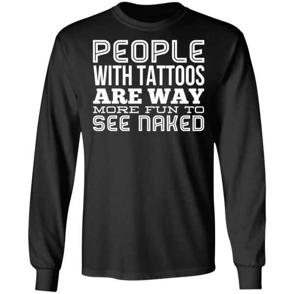 People With Tattoos Are Way More Fun To See Naked T-Shirts 9