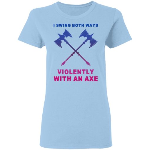 I Swing Both Ways Violently With An Axe T-Shirts - Image 4