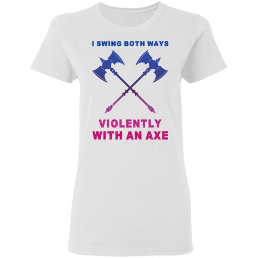 I Swing Both Ways Violently With An Axe T-Shirts - Image 5